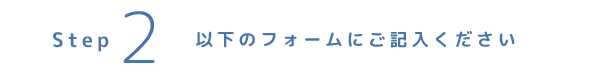 setp2 以下のフォームにご記入ください